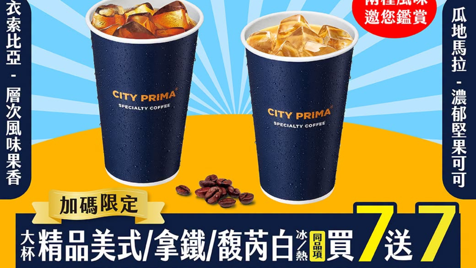 7-11 大杯精品美式、精品拿鐵、馥芮白同品項買 7 送 7 7-ELEVEN CITY PRIMA 犒賞日｜7/1–7/5 精品咖啡買 7 送 7｜ 7-ELEVEN CITY PRIMA 犒賞日限時登場！2026/7/1～7/5，大杯精品美式、精品拿鐵、馥芮白同品項買 7 送 7，OPENPOINT 行動隨時取限定，衣索比亞與瓜地馬拉兩種風味可以選。